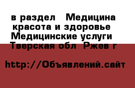  в раздел : Медицина, красота и здоровье » Медицинские услуги . Тверская обл.,Ржев г.